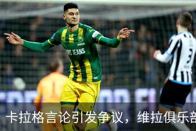 卡拉格言论引发争议，维拉俱乐部已采取法律行动